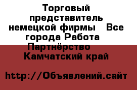 Торговый представитель немецкой фирмы - Все города Работа » Партнёрство   . Камчатский край